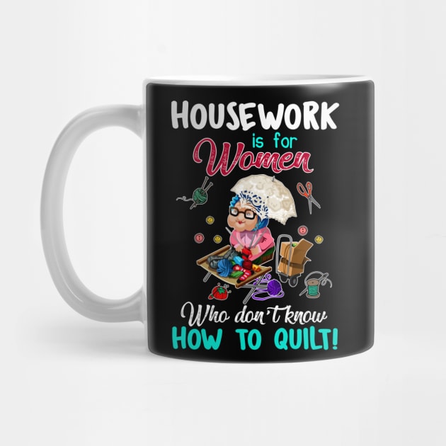 Housework Is For Women Who Don_t know How To Quilt by Danielsmfbb